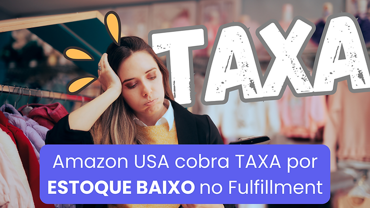 Amazon USA cobra TAXA por ESTOQUE BAIXO no Fulfillment FBA a partir de Março e Abril de 2024